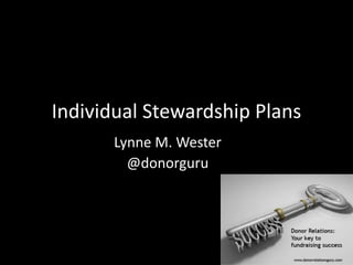 Individual Stewardship Plans
Lynne M. Wester
@donorguru
 