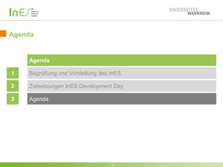 Agenda 
16 
Agenda 
1 Begrüßung und Vorstellung des InES 
2 Zielsetzungen InES Development Day 
3 Agenda 
16 
 
