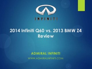 2014 Infiniti Q60 vs. 2013 BMW Z4
Review

ADMIRAL INFINITI
WWW.ADMIRALINFINITI.COM

 