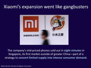 ©Mark Mueller-Eberstein & Adgetec Corporation
Xiaomi’s expansion went like gangbusters
The company’s mid-priced phones sol...