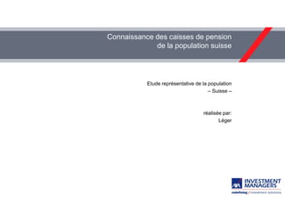 Connaissance des caisses de pension de la population suisse 
Etude représentative de la population 
– Suisse – 
réalisée par: 
Léger  