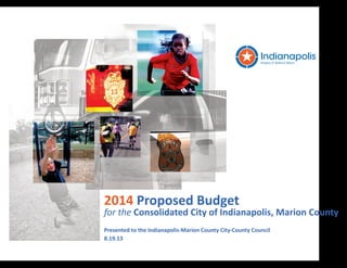2014 Proposed Budget
for the Consolidated City of Indianapolis, Marion County
Presented to the Indianapolis-Marion County City-County Council
8.19.13
 