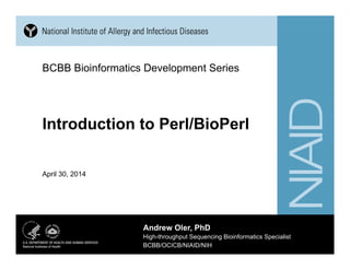 BCBB Bioinformatics Development Series
April 30, 2014
Andrew Oler, PhD
High-throughput Sequencing Bioinformatics Specialist
BCBB/OCICB/NIAID/NIH
 