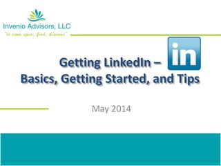 Getting LinkedIn –
Basics, Getting Started, and Tips
October 2014
 