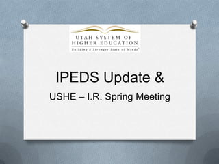 IPEDS Update &
USHE – I.R. Spring Meeting
 