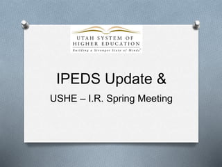 IPEDS Update &
USHE – I.R. Spring Meeting
 
