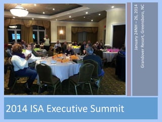 January24NH–26,2014
GrandoverResort,Greensboro,NC
2014 ISA Executive Summit
 