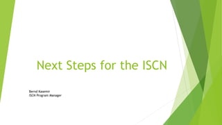 2014 Next Steps for the ISCN
