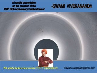 With grateful thanks to many sources: Prof. V. Viswanadham
10 January 2014

Swami Vivekananda - Bhavan'sCollege

Viswam.vangapally@gmail.com
1

 