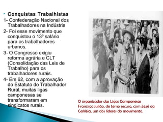  Conquistas Trabalhistas
1- Confederação Nacional dos
Trabalhadores na Indústria
2- Foi esse movimento que
conquistou o 1...