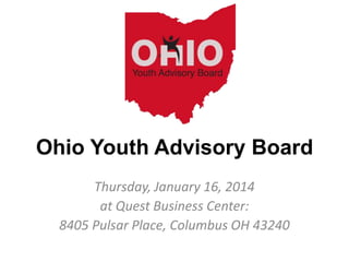 Ohio Youth Advisory Board
Thursday, January 16, 2014
at Quest Business Center:
8405 Pulsar Place, Columbus OH 43240

 