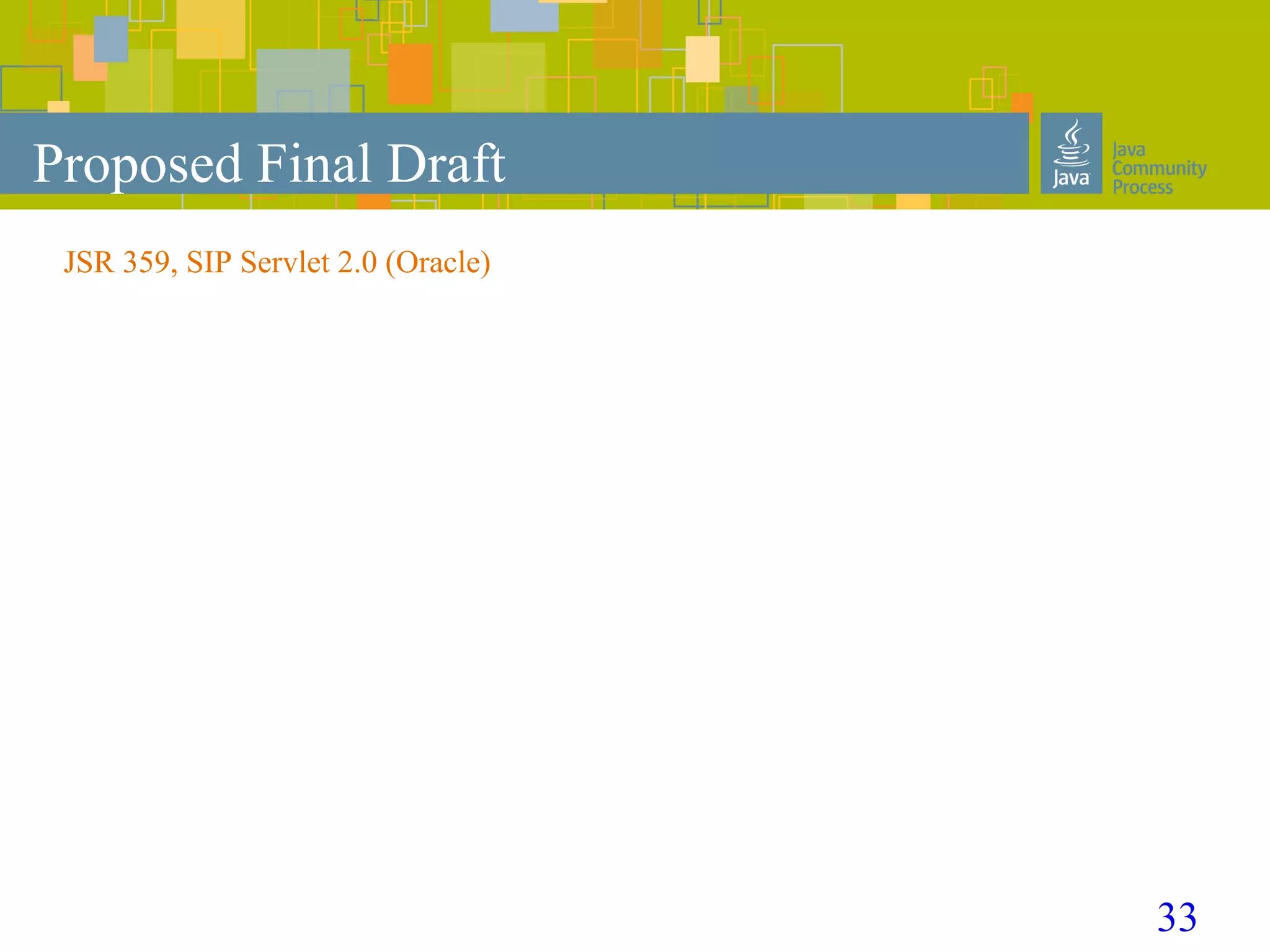 33
Proposed Final Draft
JSR 359, SIP Servlet 2.0 (Oracle)
 