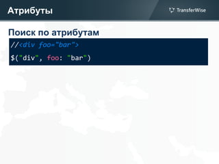 Атрибуты
Поиск по атрибутам
//<div foo="bar">
$("div", foo: "bar")
 