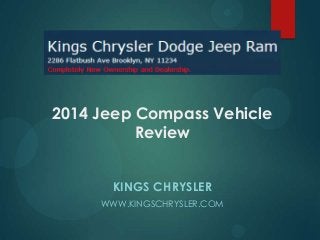 2014 Jeep Compass Vehicle
Review
KINGS CHRYSLER
WWW.KINGSCHRYSLER.COM

 