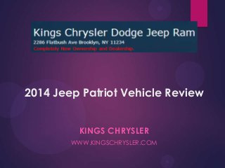 2014 Jeep Patriot Vehicle Review
KINGS CHRYSLER
WWW.KINGSCHRYSLER.COM

 