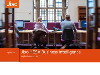 Myles Danson (Jisc)
15/04/2014 Jisc-HESA Business Intelligence
 