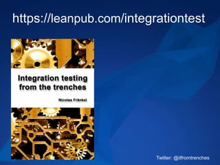 https://leanpub.com/integrationtest 
Twitter: @itfromtrenches 
