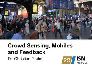 Crowd Sensing, Mobiles
and Feedback
Dr. Christian Glahn
 