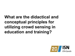 What are the didactical and
conceptual principles for
utilizing crowd sensing in
education and training?
 