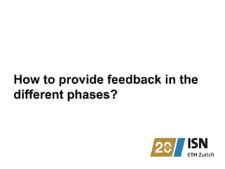 How to provide feedback in the
different phases?
 
