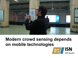 Modern crowd sensing depends
on mobile technologies
 