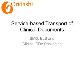 Service-based Transport of
Clinical Documents
SMD, ELS and
Clinical/CDA Packaging
 