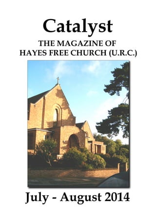 Catalyst
July - August 2014
THE MAGAZINE OF
HAYES FREE CHURCH (U.R.C.)
 