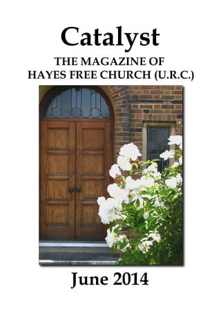 Catalyst
June 2014
THE MAGAZINE OF
HAYES FREE CHURCH (U.R.C.)
 