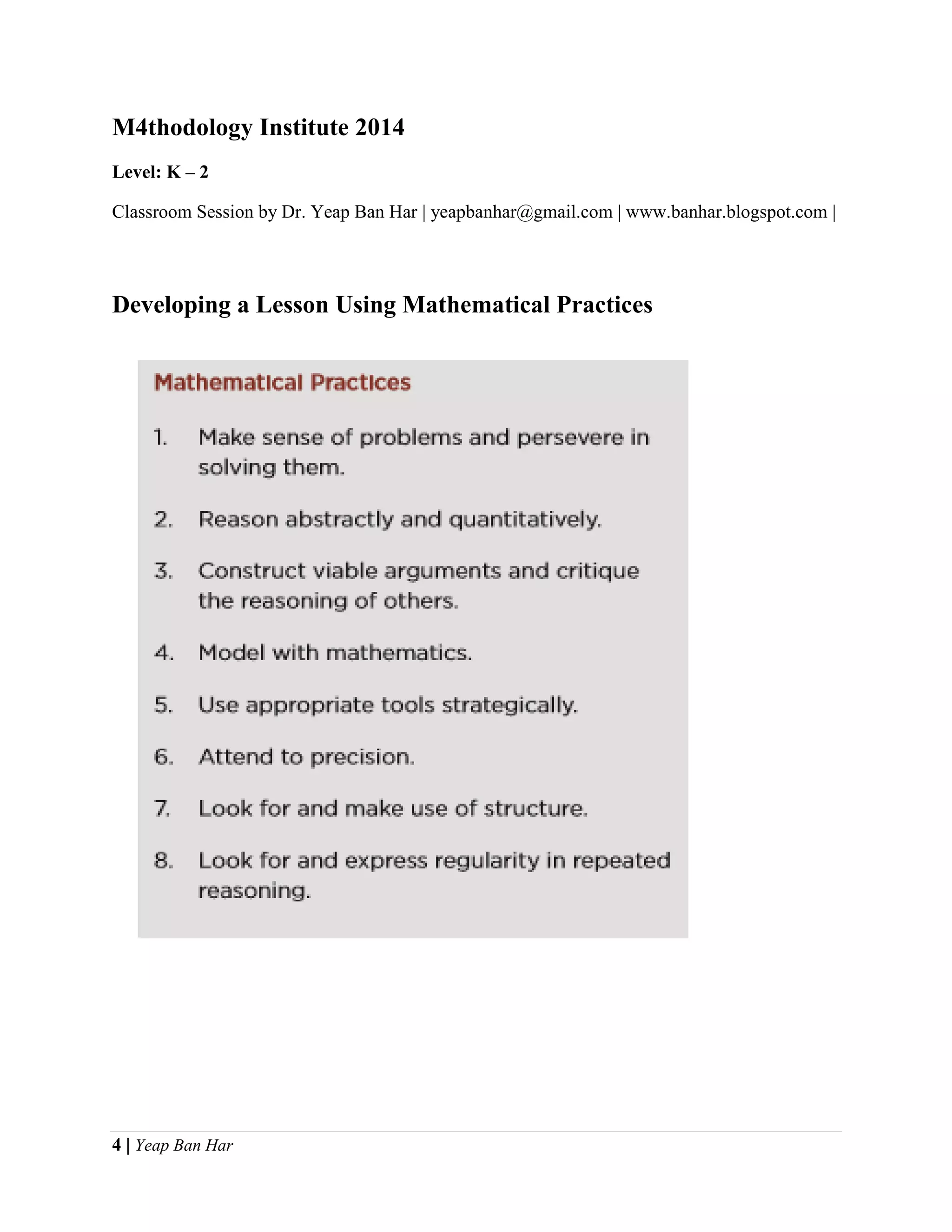 4 | Yeap Ban Har
M4thodology Institute 2014
Level: K – 2
Classroom Session by Dr. Yeap Ban Har | yeapbanhar@gmail.com | www.banhar.blogspot.com |
Developing a Lesson Using Mathematical Practices
 