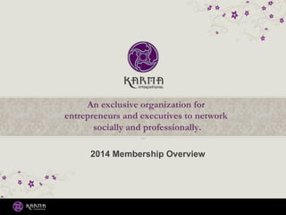 2014 Membership Overview
An exclusive organization for
entrepreneurs and executives to network
socially and professionally.
 