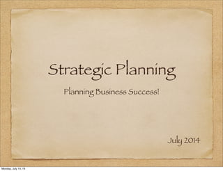 Strategic Planning
Planning Business Success!
July 2014
Monday, July 14, 14
 