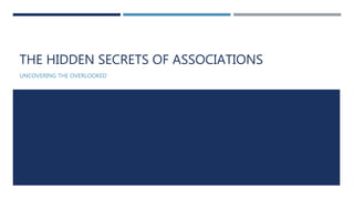 THE HIDDEN SECRETS OF ASSOCIATIONS
UNCOVERING THE OVERLOOKED
 