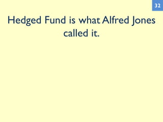 Hedged Fund is what Alfred Jones
called it.
32
 