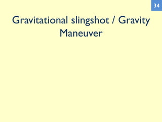 Gravitational slingshot / Gravity
Maneuver
34
 