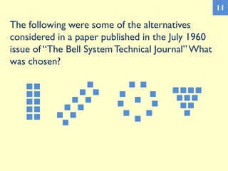 The following were some of the alternatives
considered in a paper published in the July 1960
issue of “The Bell SystemTechnical Journal”What
was chosen?
11
 