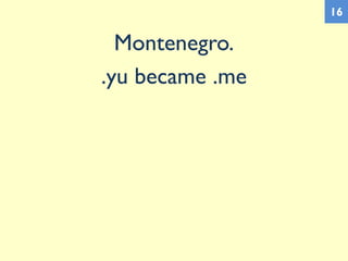 Montenegro.
.yu became .me
16
 