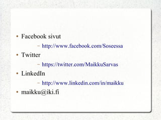 ●

Facebook sivut
–

●

Twitter
–

●

https://twitter.com/MaikkuSarvas

LinkedIn
–

●

http://www.facebook.com/Soseessa

http://www.linkedin.com/in/maikku

maikku@iki.fi

 