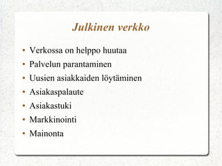 Julkinen verkko
●

Verkossa on helppo huutaa

●

Palvelun parantaminen

●

Uusien asiakkaiden löytäminen

●

Asiakaspalaute

●

Asiakastuki

●

Markkinointi

●

Mainonta

 