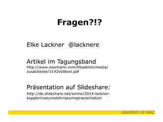Fragen?!? 
Elke Lackner @lacknere 
Artikel im Tagungsband http://www.waxmann.com/fileadmin/media/ zusatztexte/3142Volltext.pdf 
Präsentation auf Slideshare: 
http://de.slideshare.net/anmw/2014-lackner- kopplernraeumelehrraeumepraesentation 
