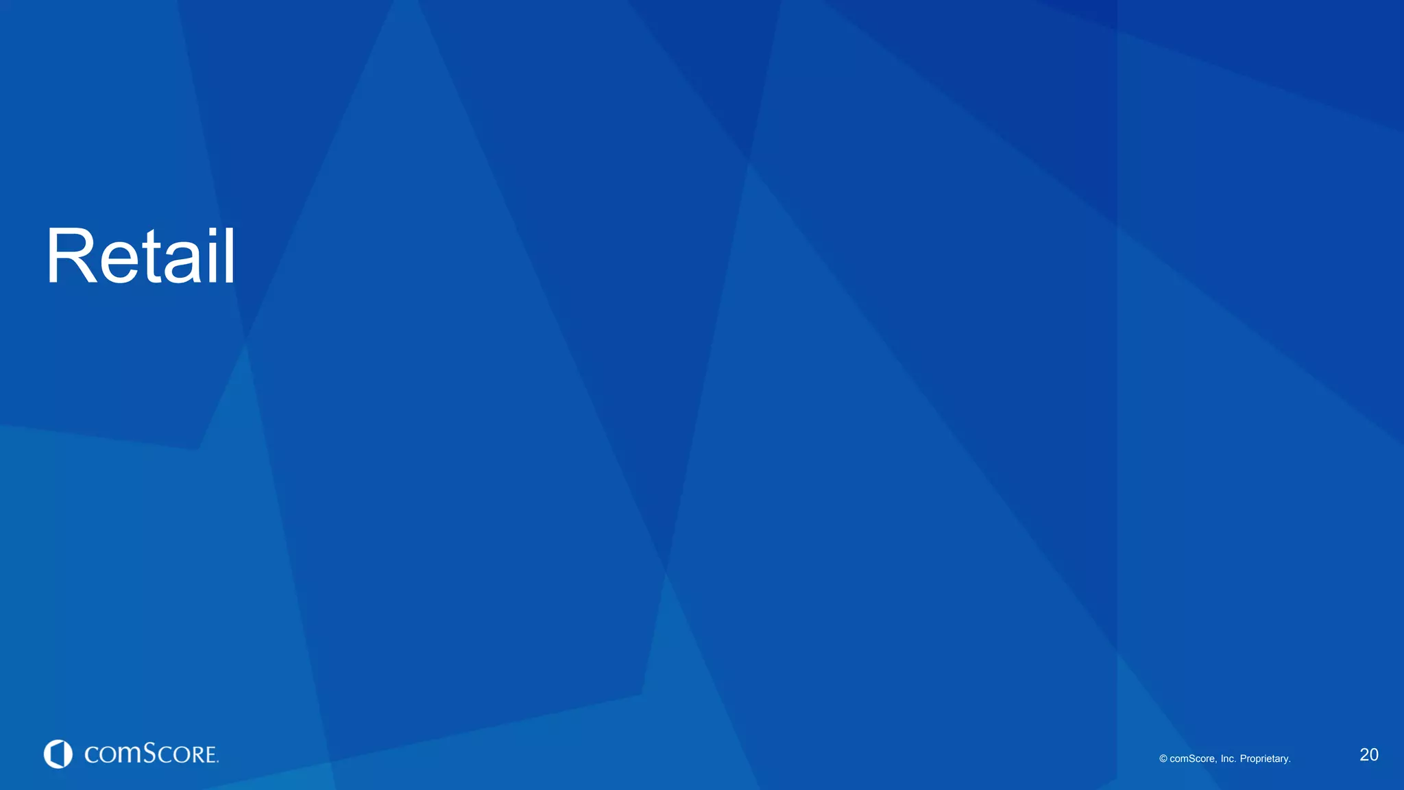 © comScore, Inc. Proprietary. 
20 
Retail  