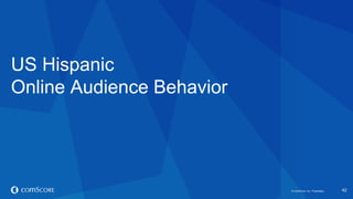 © comScore, Inc. Proprietary. 
42 
US Hispanic Online Audience Behavior  