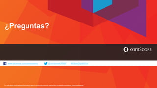 www.facebook.com/comscoreinc @comScoreLATAM #FuturoDigital2014 
For info about the proprietary technology used in comScore products, refer to http://comscore.com/About_comScore/Patents 
¿Preguntas?  