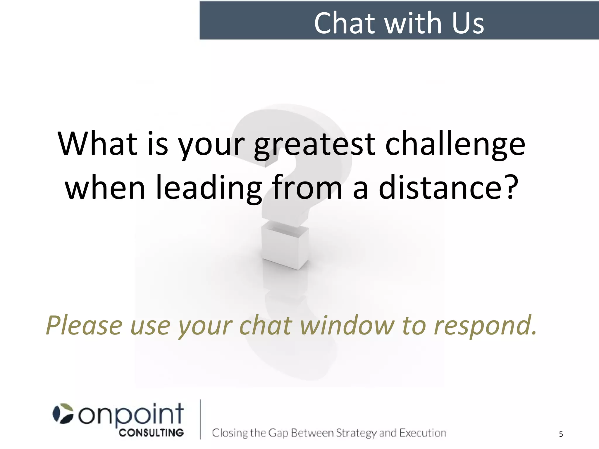 What is your greatest challenge
when leading from a distance?
Please use your chat window to respond.
Chat with Us
5
 