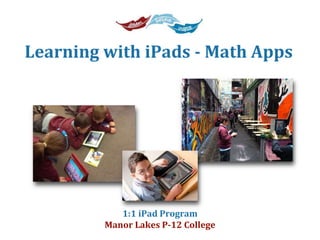 Learning with iPads - Math Apps 
1:1 iPad Program 
Manor Lakes P‐12 College 
 