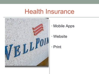 Health Insurance
• Mobile Apps
• Website
• Print
 
