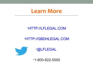 Learn More
HTTP://LFLEGAL.COM
HTTP://GBDHLEGAL.COM
@LFLEGAL
1-800-822-5000
 