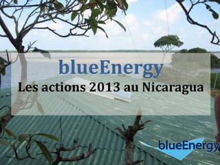 blueEnergy
Les actions 2013 au Nicaragua
 