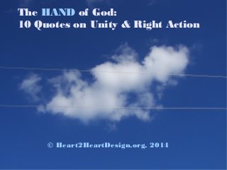 © Heart2HeartDesign.org, 2014
The HAND of God:
10 Quotes on Unity & Right Action
 