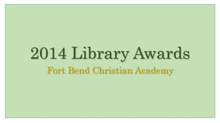 2014 Elementary
Library Awards
Fort Bend Christian Academy
 