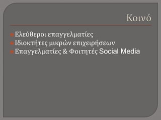 Ελεύθεροι επαγγελματίες
Ιδιοκτήτες μικρών επιχειρήσεων
Επαγγελματίες & Φοιτητές Social Media
 